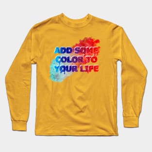 Add Some Color To Your Life Long Sleeve T-Shirt